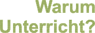 Warum Unterricht?